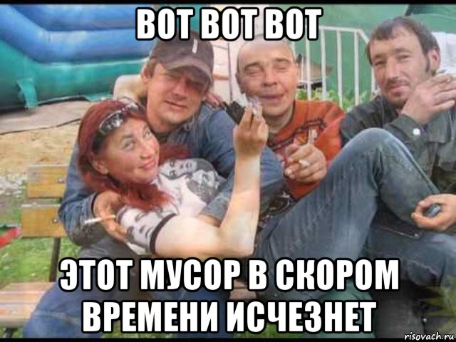 вот вот вот этот мусор в скором времени исчезнет, Мем 57у
