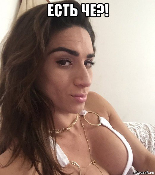есть че?! 