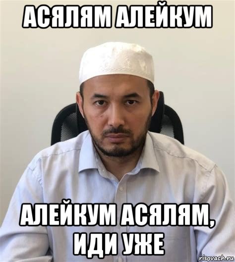 асялям алейкум алейкум асялям, иди уже