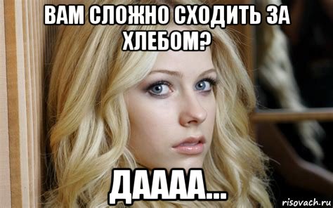 вам сложно сходить за хлебом? даааа..., Мем Avril Lavigne