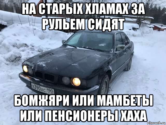 на старых хламах за рульем сидят бомжяри или мамбеты или пенсионеры хаха, Мем Бмв  90 года