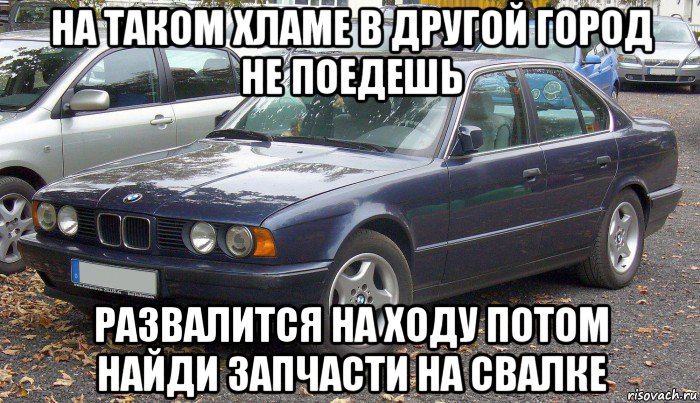 на таком хламе в другой город не поедешь развалится на ходу потом найди запчасти на свалке