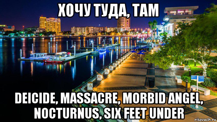 хочу туда, там deicide, massacre, morbid angel, nocturnus, six feet under, Мем City of Tampa Florida