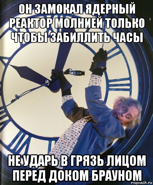 он замокал ядерный реактор молнией только чтобы забиллить часы не ударь в грязь лицом перед доком брауном, Мем Док браун