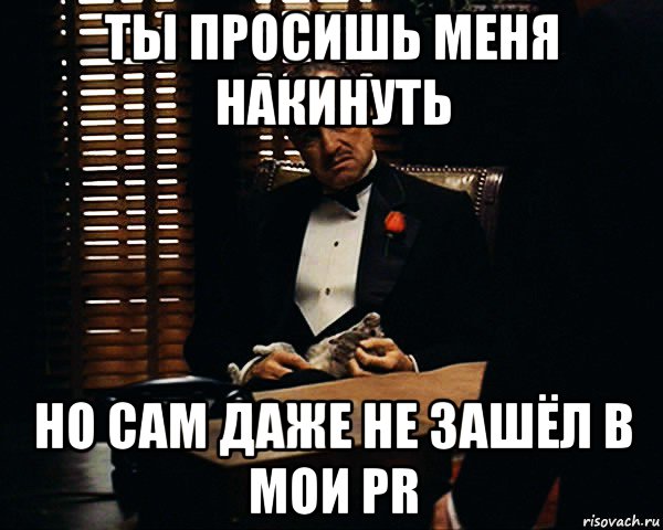 ты просишь меня накинуть но сам даже не зашёл в мои pr, Мем Дон Вито Корлеоне