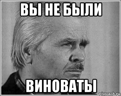 вы не были виноваты