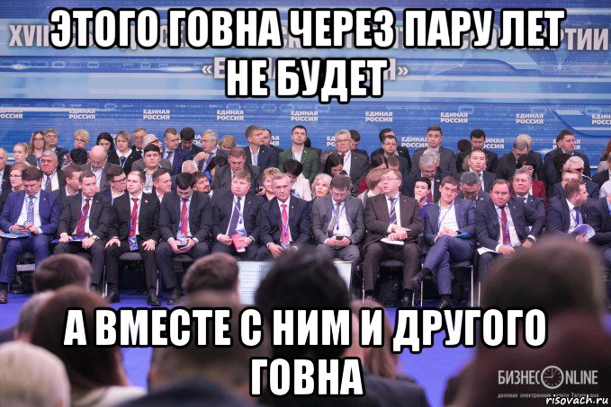 этого говна через пару лет не будет а вместе с ним и другого говна, Мем Единая Россия БизнесOnline