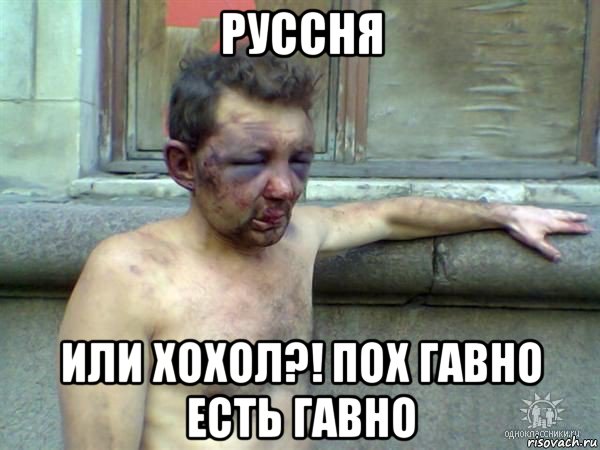 руссня или хохол?! пох гавно есть гавно