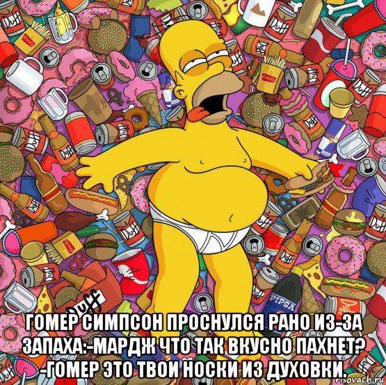  гомер симпсон проснулся рано из-за запаха:-мардж что так вкусно пахнет? -гомер это твои носки из духовки., Мем Гомер