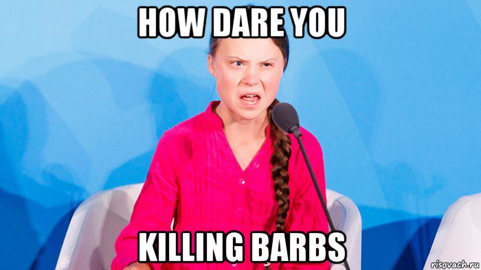 how dare you killing barbs, Мем Грета тунберг