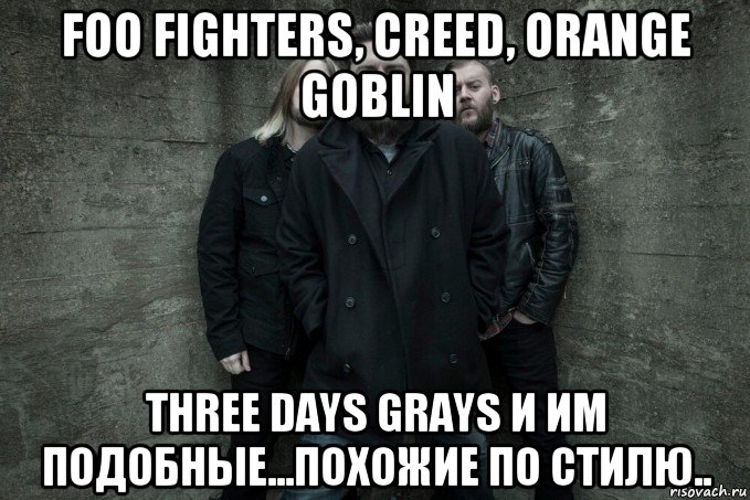 foo fighters, creed, orange goblin three days grays и им подобные...похожие по стилю.., Мем Группа Seether