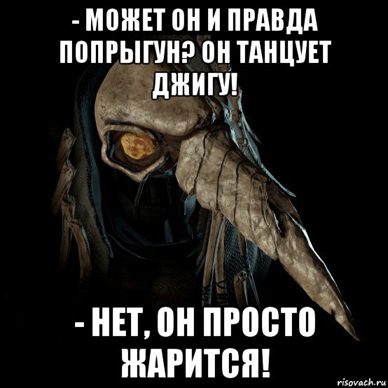 - может он и правда попрыгун? он танцует джигу! - нет, он просто жарится!
