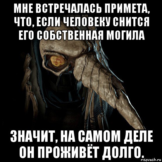 мне встречалась примета, что, если человеку снится его собственная могила значит, на самом деле он проживёт долго.