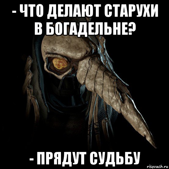 - что делают старухи в богадельне? - прядут судьбу