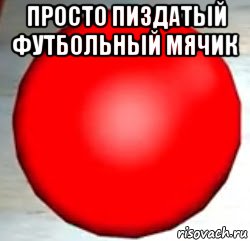 просто пиздатый футбольный мячик , Мем Красный мячик