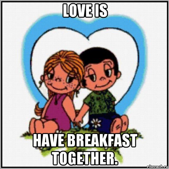 love is have breakfast together.