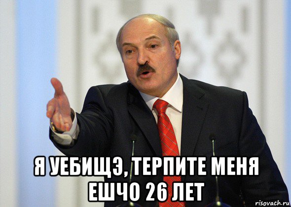  я уебищэ, терпите меня ешчо 26 лет, Мем лукашенко