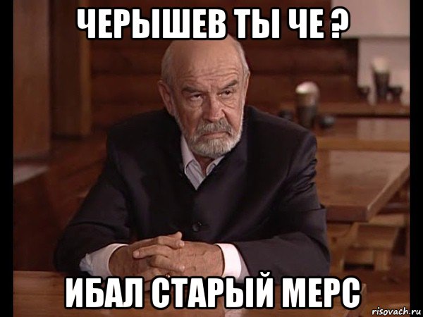 черышев ты че ? ибал старый мерс, Мем Любовь приходит и уходит