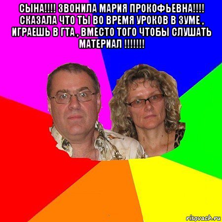 сына!!!! звонила мария прокофьевна!!!! сказала что ты во время уроков в зуме , играешь в гта , вместо того чтобы слушать материал !!!!!!! , Мем  Типичные родители