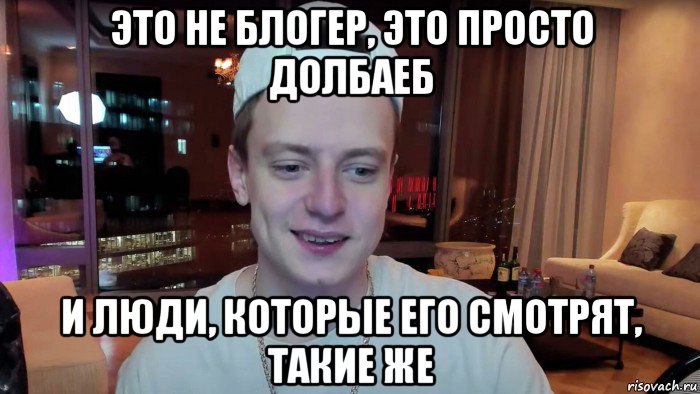 это не блогер, это просто долбаеб и люди, которые его смотрят, такие же, Мем Mellstroy даун