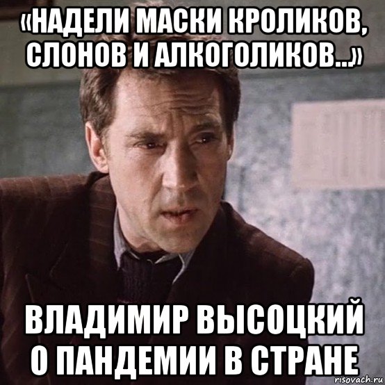 «надели маски кроликов, слонов и алкоголиков…» владимир высоцкий о пандемии в стране, Мем Мур