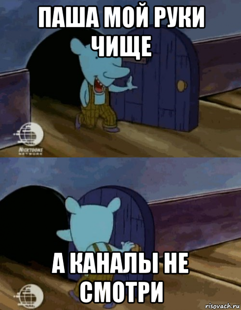 паша мой руки чище а каналы не смотри
