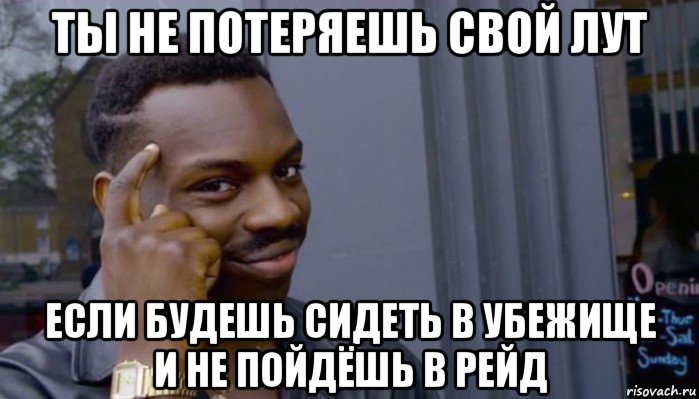 ты не потеряешь свой лут если будешь сидеть в убежище и не пойдёшь в рейд