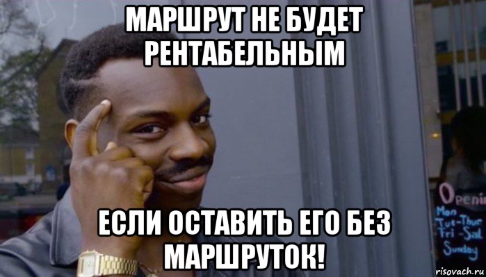 маршрут не будет рентабельным если оставить его без маршруток!, Мем Не делай не будет