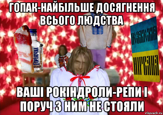 гопак-найбільше досягнення всього людства ваші рокіндроли-репи і поруч з ним не стояли, Мем Незалежна Нiрвана ремейк