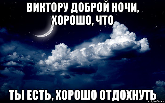 виктору доброй ночи, хорошо, что ты есть, хорошо отдохнуть