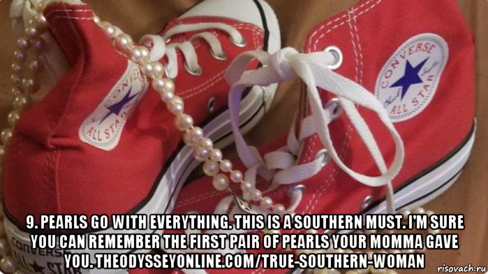  9. pearls go with everything. this is a southern must. i'm sure you can remember the first pair of pearls your momma gave you. theodysseyonline.com/true-southern-woman, Мем Pearls go with everything - a southern MUST