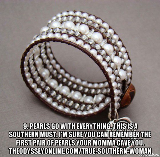  9. pearls go with everything. this is a southern must. i'm sure you can remember the first pair of pearls your momma gave you. theodysseyonline.com/true-southern-woman, Мем Pearls go with everything - a southern MUST