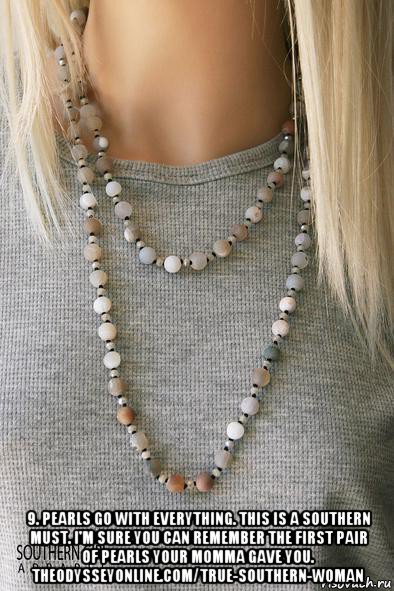  9. pearls go with everything. this is a southern must. i'm sure you can remember the first pair of pearls your momma gave you. theodysseyonline.com/true-southern-woman, Мем Pearls go with everything