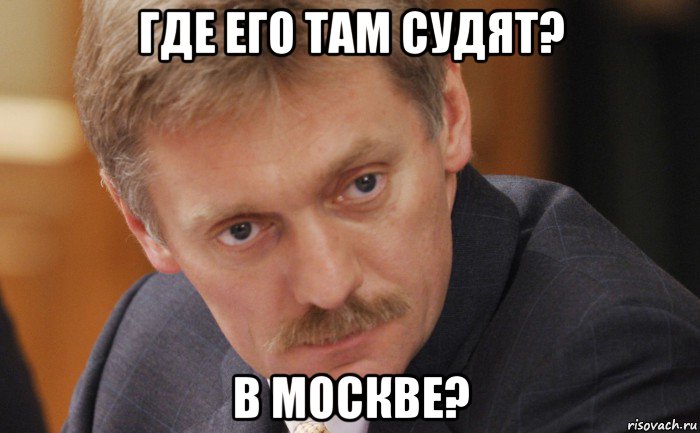 где его там судят? в москве?, Мем Песков
