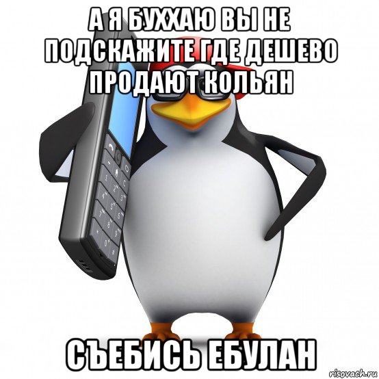 а я буххаю вы не подскажите где дешево продают кольян съебись ебулан, Мем   Пингвин звонит