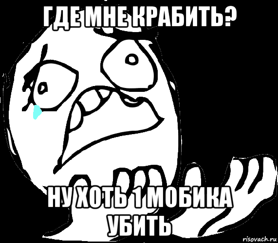 где мне крабить? ну хоть 1 мобика убить