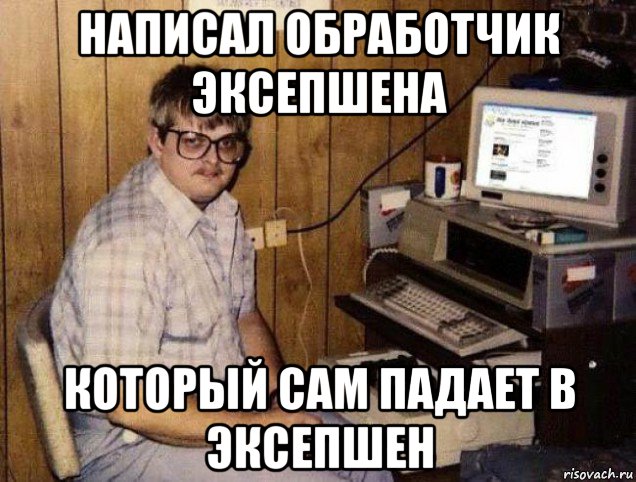 написал обработчик эксепшена который сам падает в эксепшен, Мем Программист
