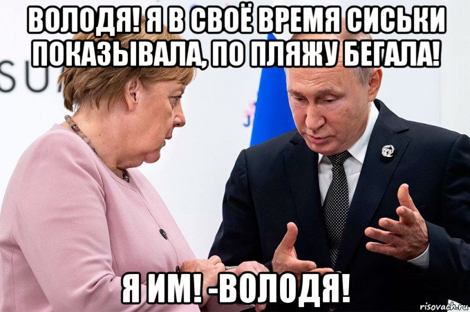 володя! я в своё время сиськи показывала, по пляжу бегала! я им! -володя!, Мем Путин и Меркель