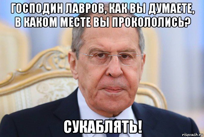 господин лавров, как вы думаете, в каком месте вы прокололись? сукаблять!, Мем Сергей Лавров