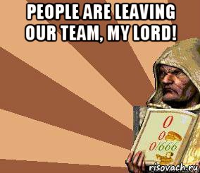 people are leaving our team, my lord! 