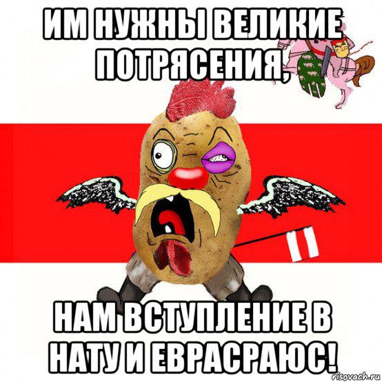 им нужны великие потрясения, нам вступление в нату и еврасраюс!