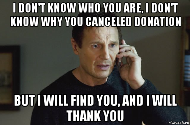 i don't know who you are, i don't know why you canceled donation but i will find you, and i will thank you, Мем Я не знаю кто ты и что тебе нужн