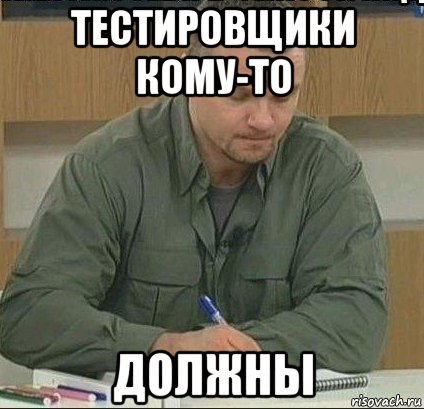 тестировщики кому-то должны