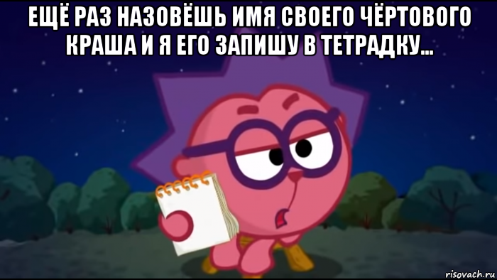 ещё раз назовёшь имя своего чёртового краша и я его запишу в тетрадку... , Мем Ёжик с тетрадкой