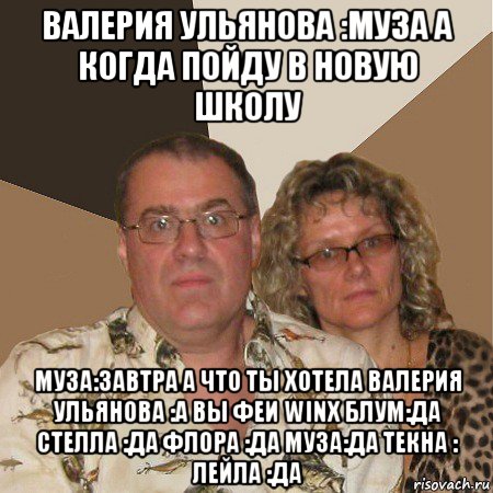 валерия ульянова :муза а когда пойду в новую школу муза:завтра а что ты хотела валерия ульянова :а вы феи winx блум:да стелла :да флора :да муза:да текна : лейла :да, Мем  Злые родители