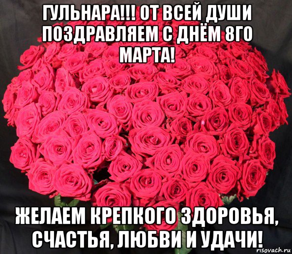 гульнара!!! от всей души поздравляем с днём 8го марта! желаем крепкого здоровья, счастья, любви и удачи!