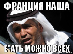 франция наша е"ать можно всех, Мем Араб