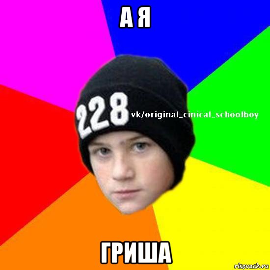 а я гриша