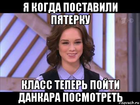 я когда поставили пятерку класс теперь пойти данкара посмотреть, Мем Диана Шурыгина улыбается