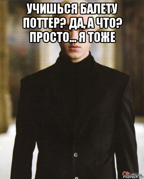 учишься балету поттер? да, а что? просто... я тоже 